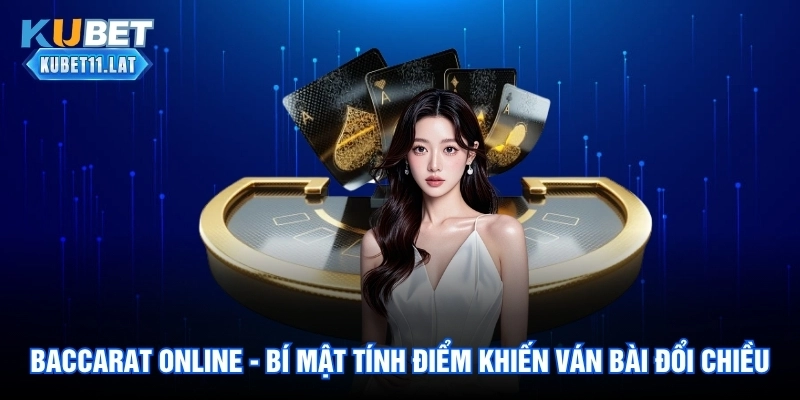 Baccarat Online - Bí Mật Tính Điểm Khiến Ván Bài Đổi Chiều