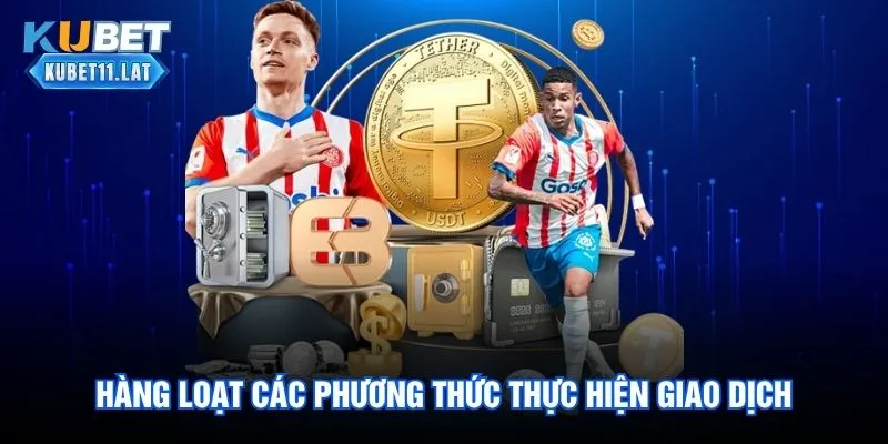 Kubet11 - Link Kubet Đăng Nhập Uy Tín 2026 60 Hàng loạt các phương thức thực hiện giao dịch