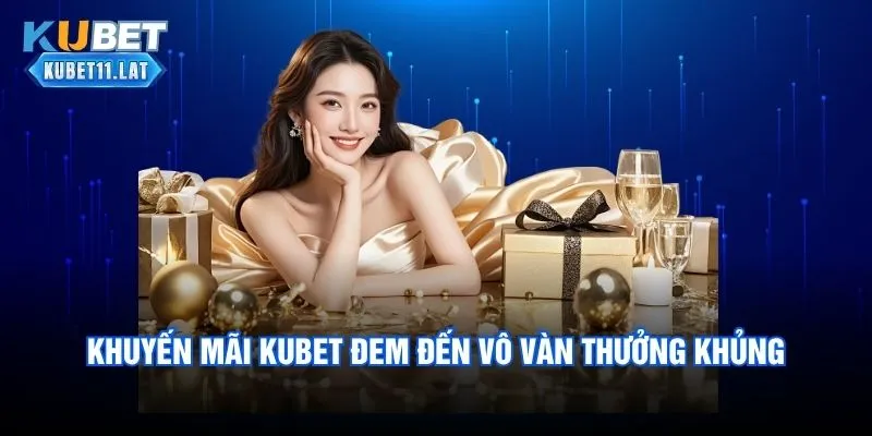 Khuyến mãi Kubet đem đến vô vàn thưởng khủng