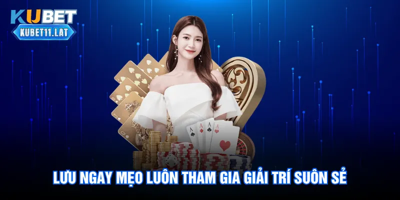 Lưu ngay mẹo luôn tham gia giải trí suôn sẻ