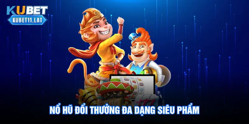 Nổ hũ đổi thưởng đa dạng siêu phẩm Nổ hũ đổi thưởng đa dạng siêu phẩm