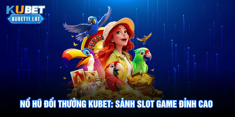Nổ hũ Đổi Thưởng Kubet: Sảnh Slot Game Đỉnh Cao Uy Tín 1 Nổ hũ Đổi Thưởng Kubet: Sảnh Slot Game Đỉnh Cao Uy Tín