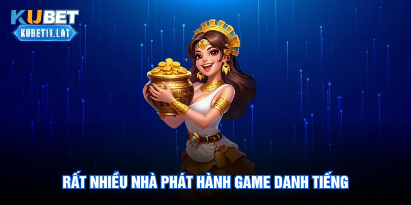 Rất nhiều nhà phát hành game danh tiếng Rất nhiều nhà phát hành game danh tiếng
