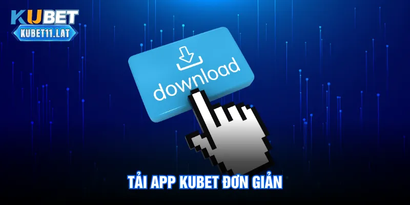 Tải app Kubet đơn giản