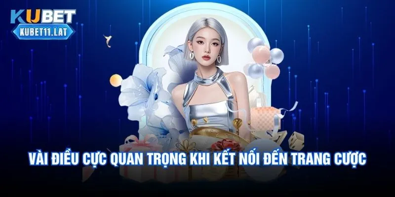 Vài điều cực quan trọng khi kết nối đến trang cược