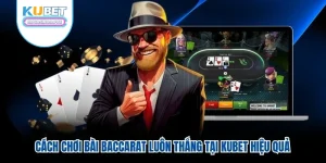Cách Chơi Bài Baccarat Luôn Thắng Tại Kubet Hiệu Quả