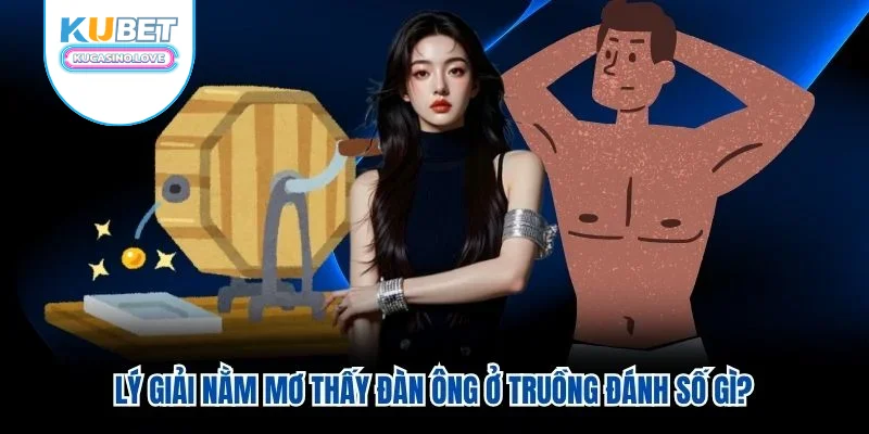 Lý giải nằm mơ thấy đàn ông ở truồng đánh số gì?
