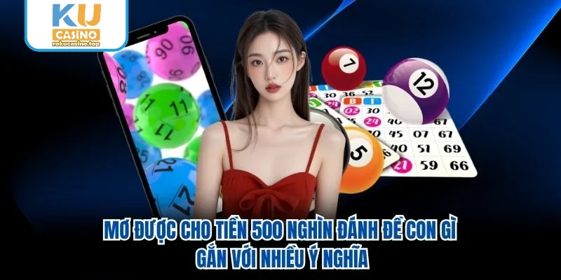 Mơ được cho tiền 500 nghìn đánh đề con gì gắn với nhiều ý nghĩa