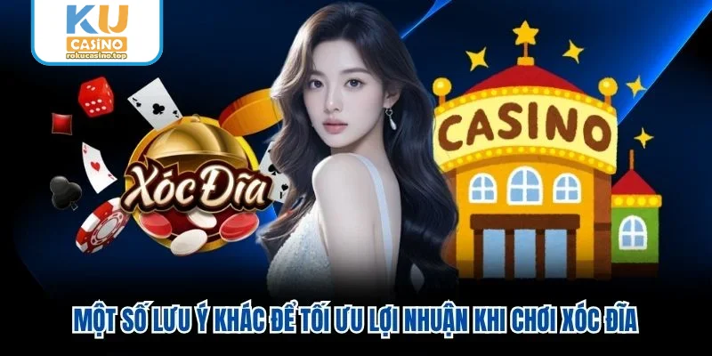Một số lưu ý khác để tối ưu lợi nhuận khi chơi xóc đĩa