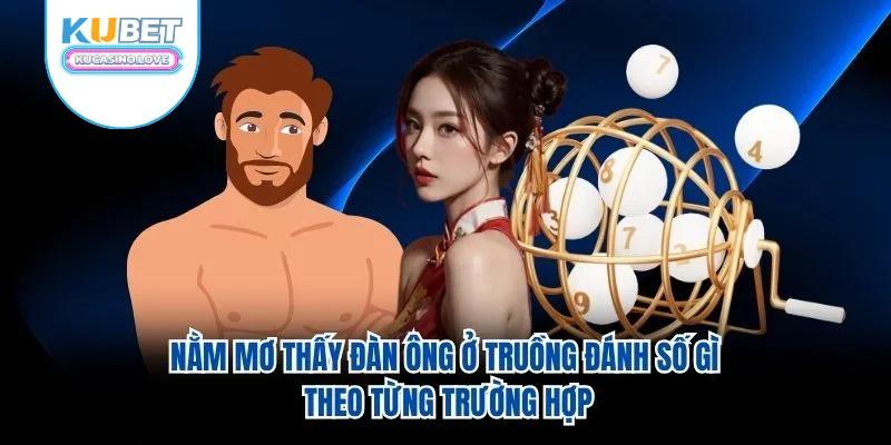 Nằm mơ thấy đàn ông ở truồng đánh số gì theo từng trường hợp