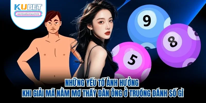 Những yếu tố ảnh hưởng khi giải mã nằm mơ thấy đàn ông ở truồng đánh số gì