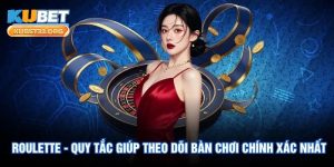 Roulette - Quy Tắc Giúp Theo Dõi Bàn Chơi Chính Xác Nhất